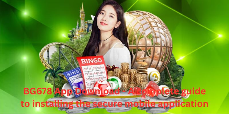 BG678 App Download - A complete guide to installing the secure mobile application