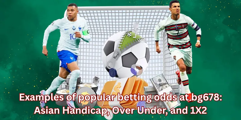 Examples of popular betting odds at bg678: Asian Handicap, Over Under, and 1X2