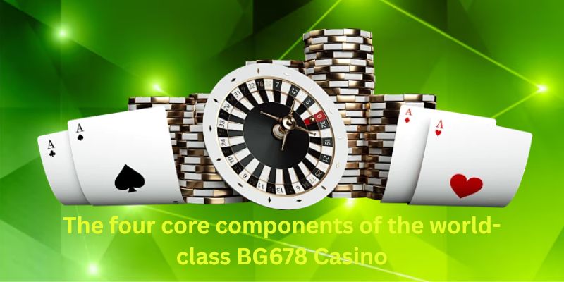 The four core components of the world-class BG678 Casino