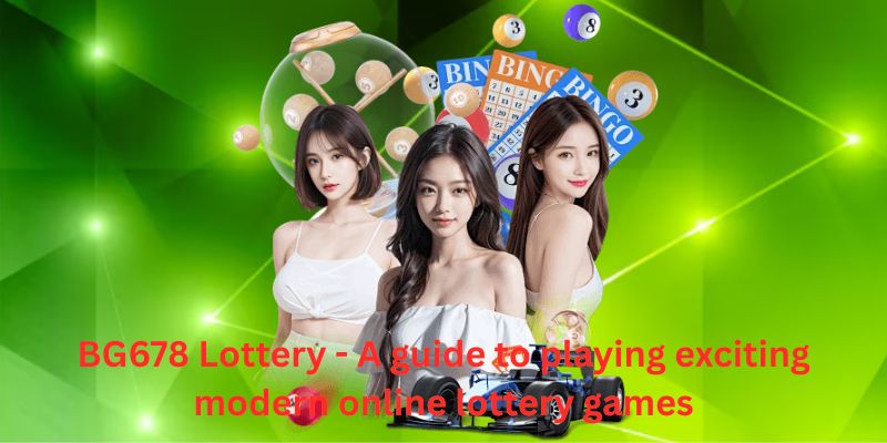 BG678 Lottery - A guide to playing exciting modern online lottery games