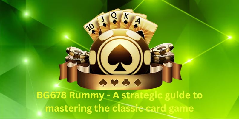 BG678 Rummy - A strategic guide to mastering the classic card game