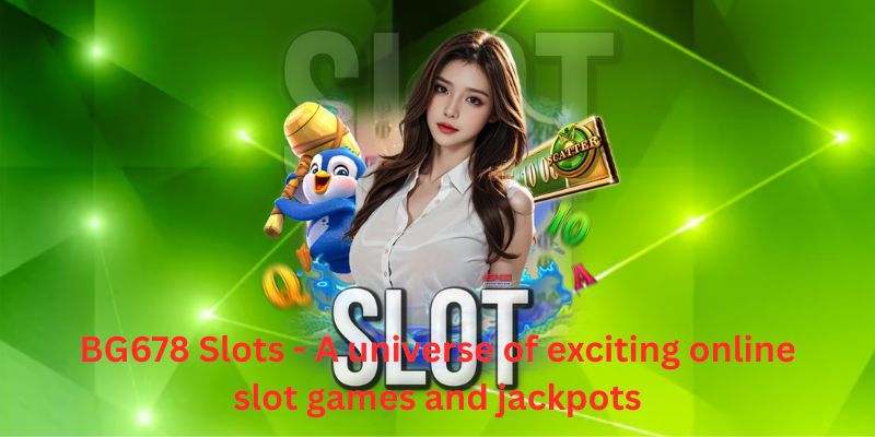 BG678 Slots - A universe of exciting online slot games and jackpots