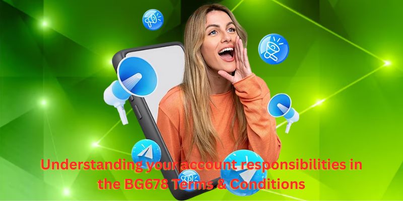 Understanding your account responsibilities in the BG678 Terms & Conditions