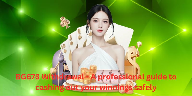 BG678 Withdrawal - A professional guide to cashing out your winnings safely