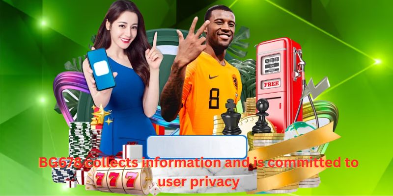 BG678 collects information and is committed to user privacy