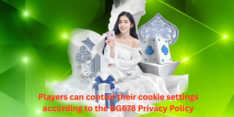 Players can control their cookie settings according to the BG678 Privacy Policy