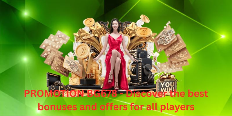 PROMOTION BG678 - Discover the best bonuses and offers for all players