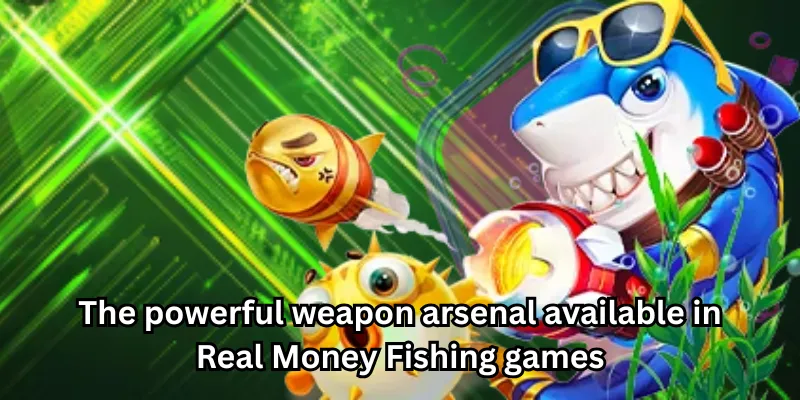 The powerful weapon arsenal available in Real Money Fishing games