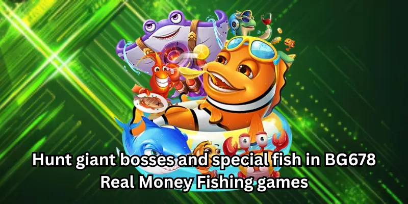 Hunt giant bosses and special fish in BG678 Real Money Fishing games